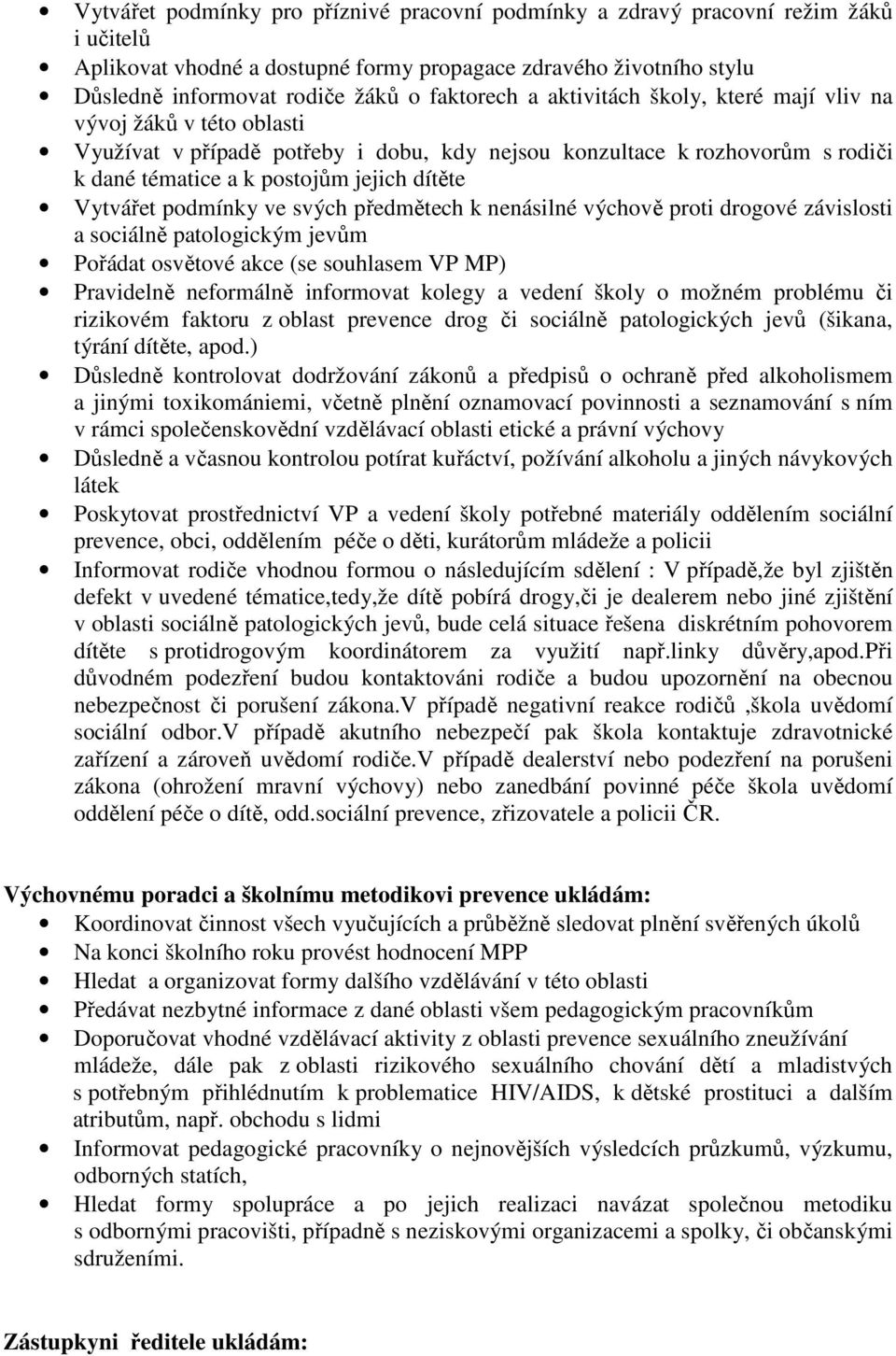 Vytvářet podmínky ve svých předmětech k nenásilné výchově proti drogové závislosti a sociálně patologickým jevům Pořádat osvětové akce (se souhlasem VP MP) Pravidelně neformálně informovat kolegy a