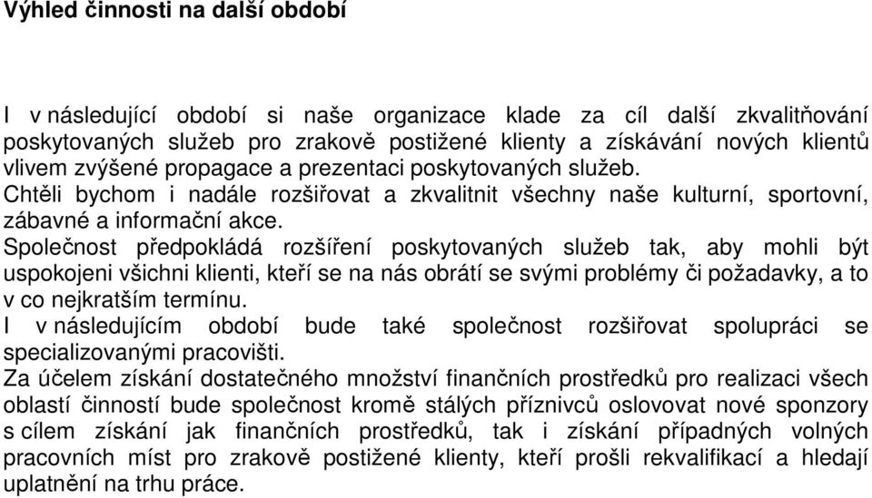 Společnost předpokládá rozšíření poskytovaných služeb tak, aby mohli být uspokojeni všichni klienti, kteří se na nás obrátí se svými problémy či požadavky, a to v co nejkratším termínu.