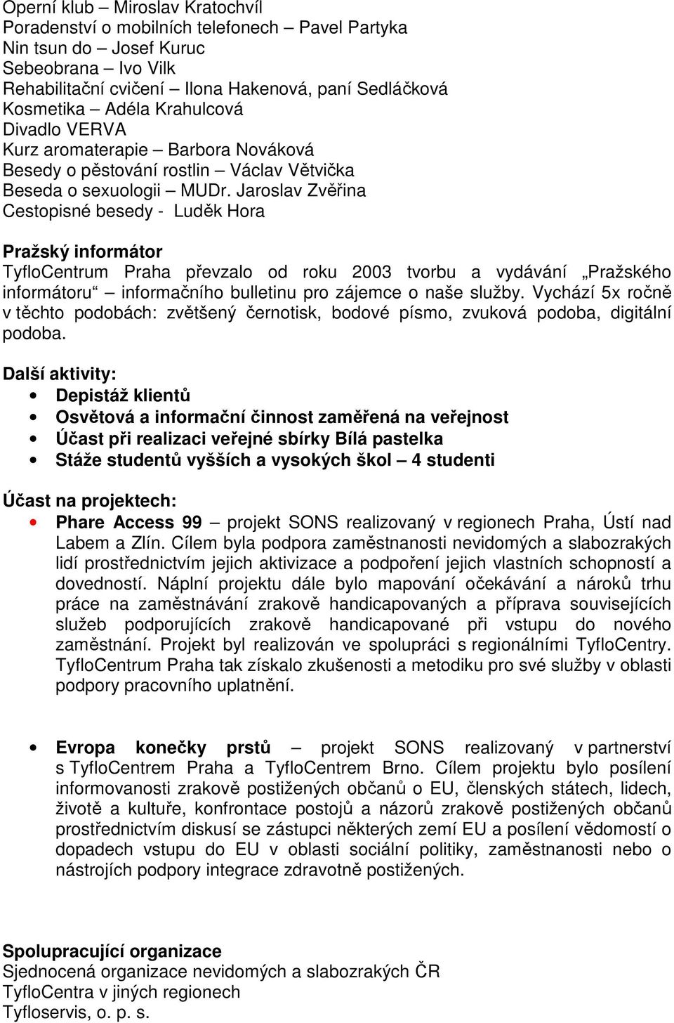 Jaroslav Zvěřina Cestopisné besedy - Luděk Hora Pražský informátor TyfloCentrum Praha převzalo od roku 2003 tvorbu a vydávání Pražského informátoru informačního bulletinu pro zájemce o naše služby.