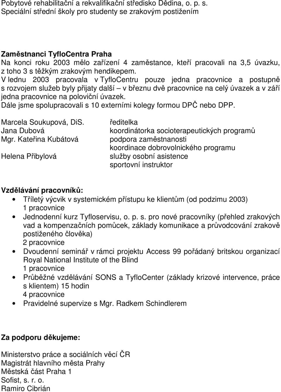 Speciální střední školy pro studenty se zrakovým postižením Zaměstnanci TyfloCentra Praha Na konci roku 2003 mělo zařízení 4 zaměstance, kteří pracovali na 3,5 úvazku, z toho 3 s těžkým zrakovým