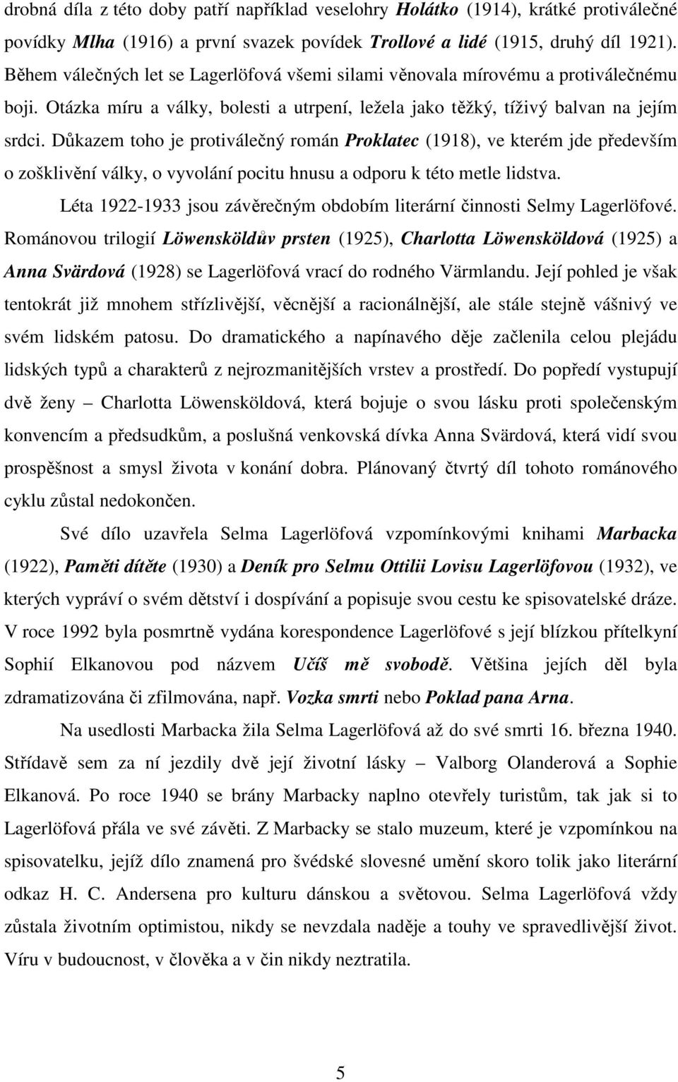 Důkazem toho je protiválečný román Proklatec (1918), ve kterém jde především o zošklivění války, o vyvolání pocitu hnusu a odporu k této metle lidstva.
