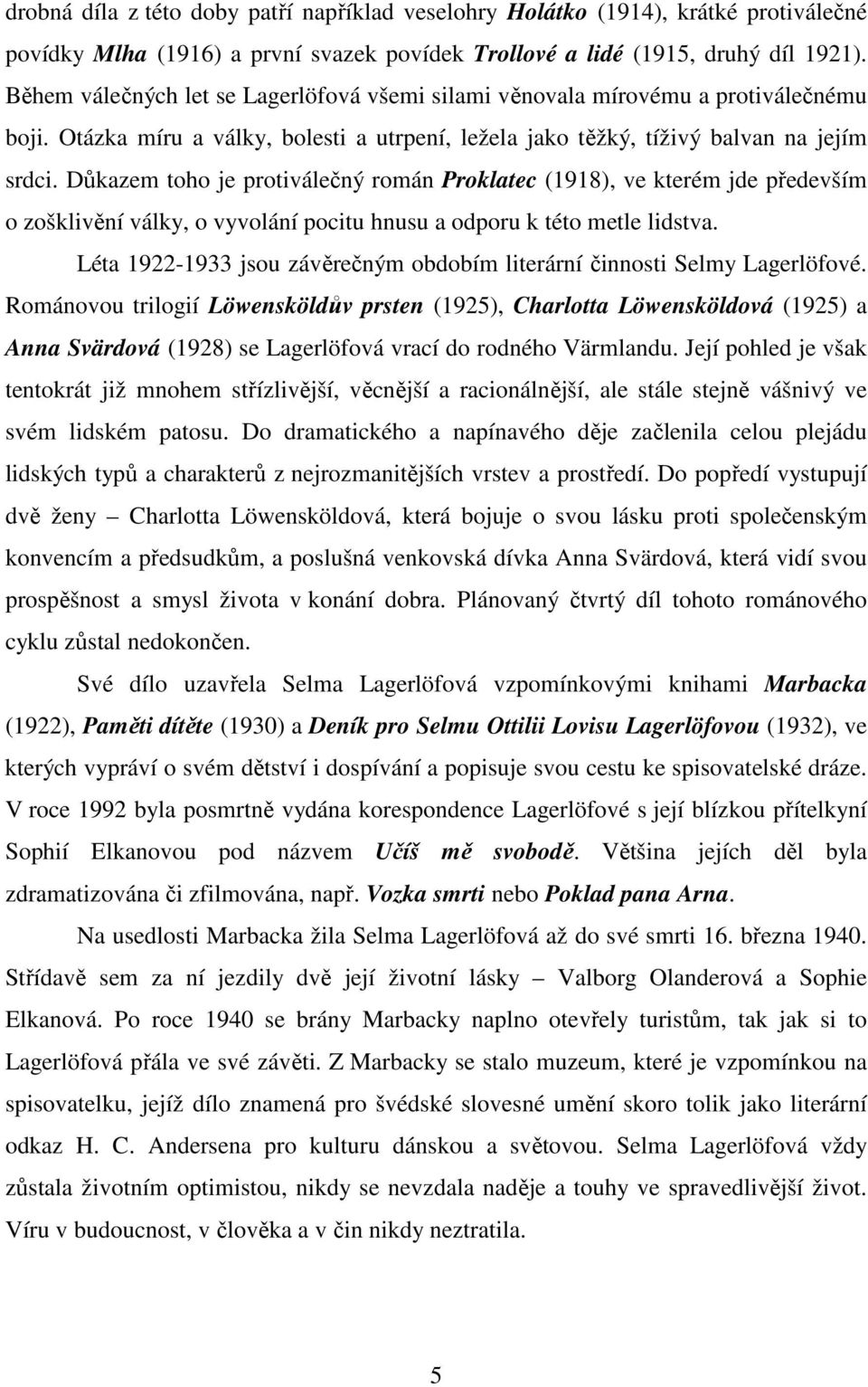 Důkazem toho je protiválečný román Proklatec (1918), ve kterém jde především o zošklivění války, o vyvolání pocitu hnusu a odporu k této metle lidstva.