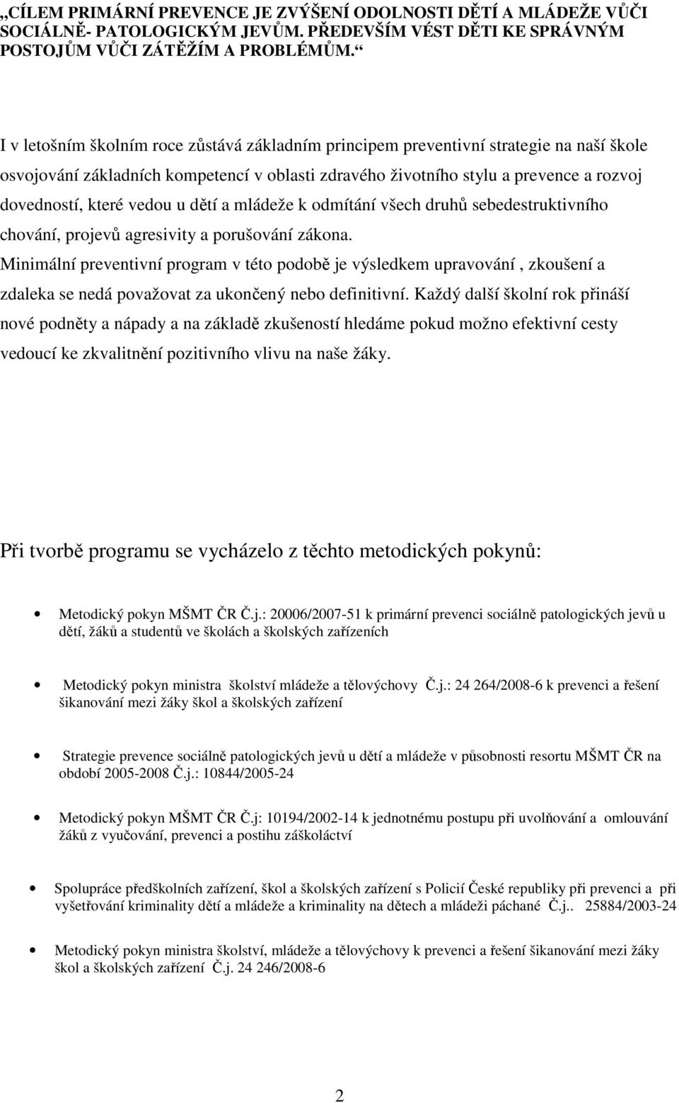 vedou u dětí a mládeže k odmítání všech druhů sebedestruktivního chování, projevů agresivity a porušování zákona.