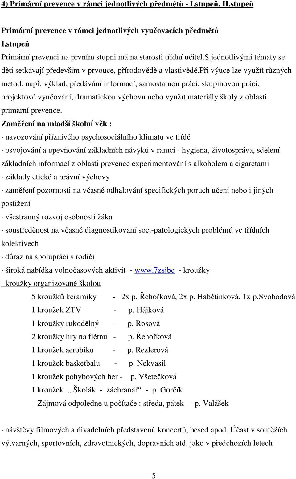 výklad, předávání informací, samostatnou práci, skupinovou práci, projektové vyučování, dramatickou výchovu nebo využít materiály školy z oblasti primární prevence.