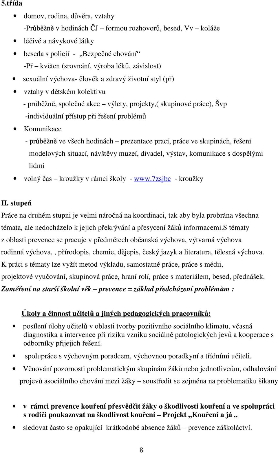 Komunikace - průběžně ve všech hodinách prezentace prací, práce ve skupinách, řešení modelových situací, návštěvy muzeí, divadel, výstav, komunikace s dospělými lidmi volný čas kroužky v rámci školy
