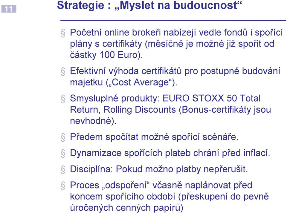 Smysluplné produkty: EURO STOXX 50 Total Return, Rolling Discounts (Bonus-certifikáty jsou nevhodné). Předem spočítat možné spořící scénáře.