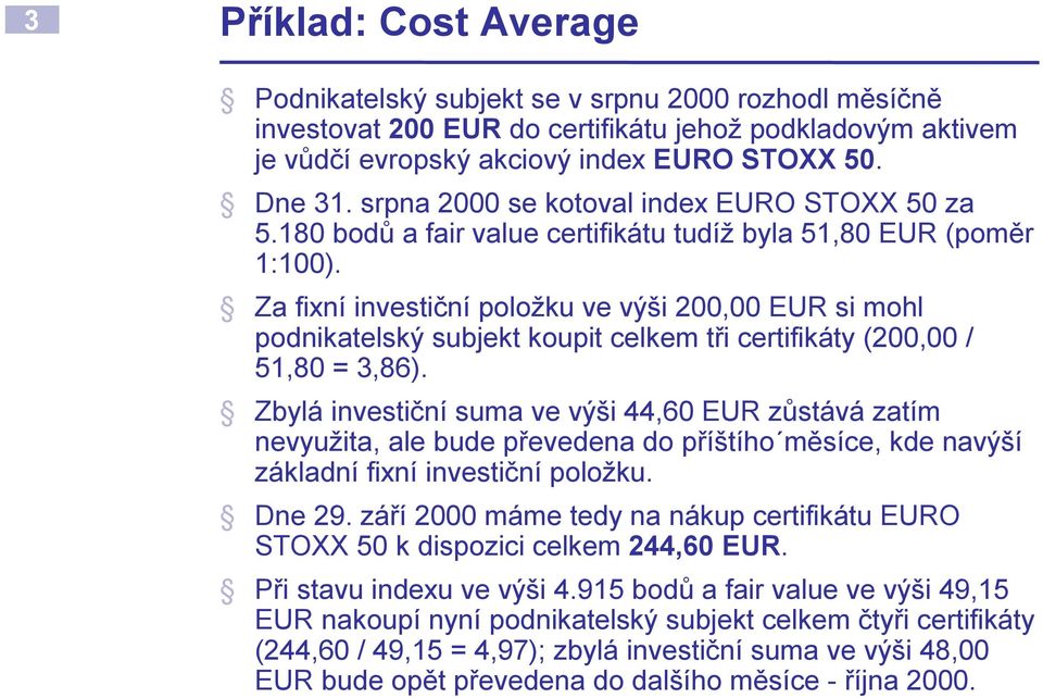 Za fixní investiční položku ve výši 200,00 EUR si mohl podnikatelský subjekt koupit celkem tři certifikáty (200,00 / 51,80 = 3,86).