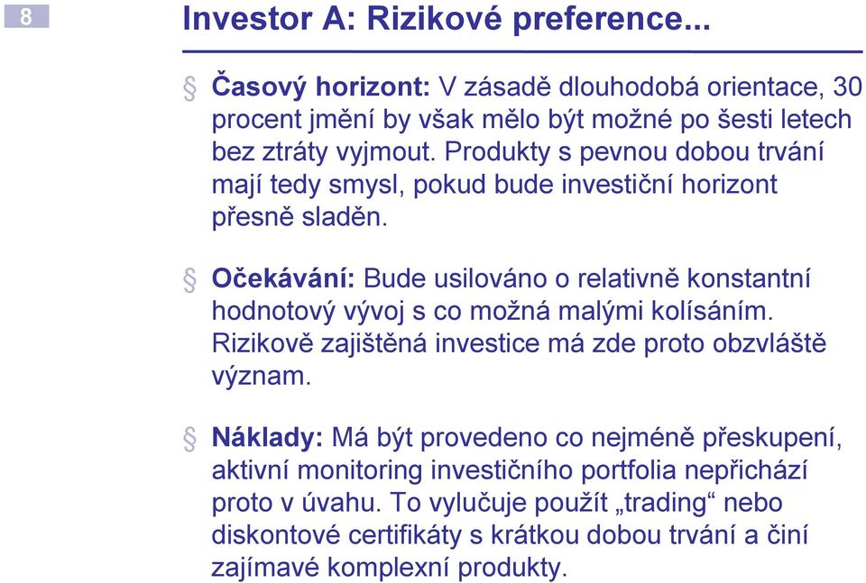 Očekávání: Bude usilováno o relativně konstantní hodnotový vývoj s co možná malými kolísáním. Rizikově zajištěná investice má zde proto obzvláště význam.