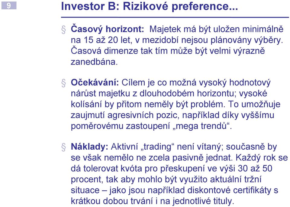 Očekávání: Cílem je co možná vysoký hodnotový nárůst majetku z dlouhodobém horizontu; vysoké kolísání by přitom neměly být problém.