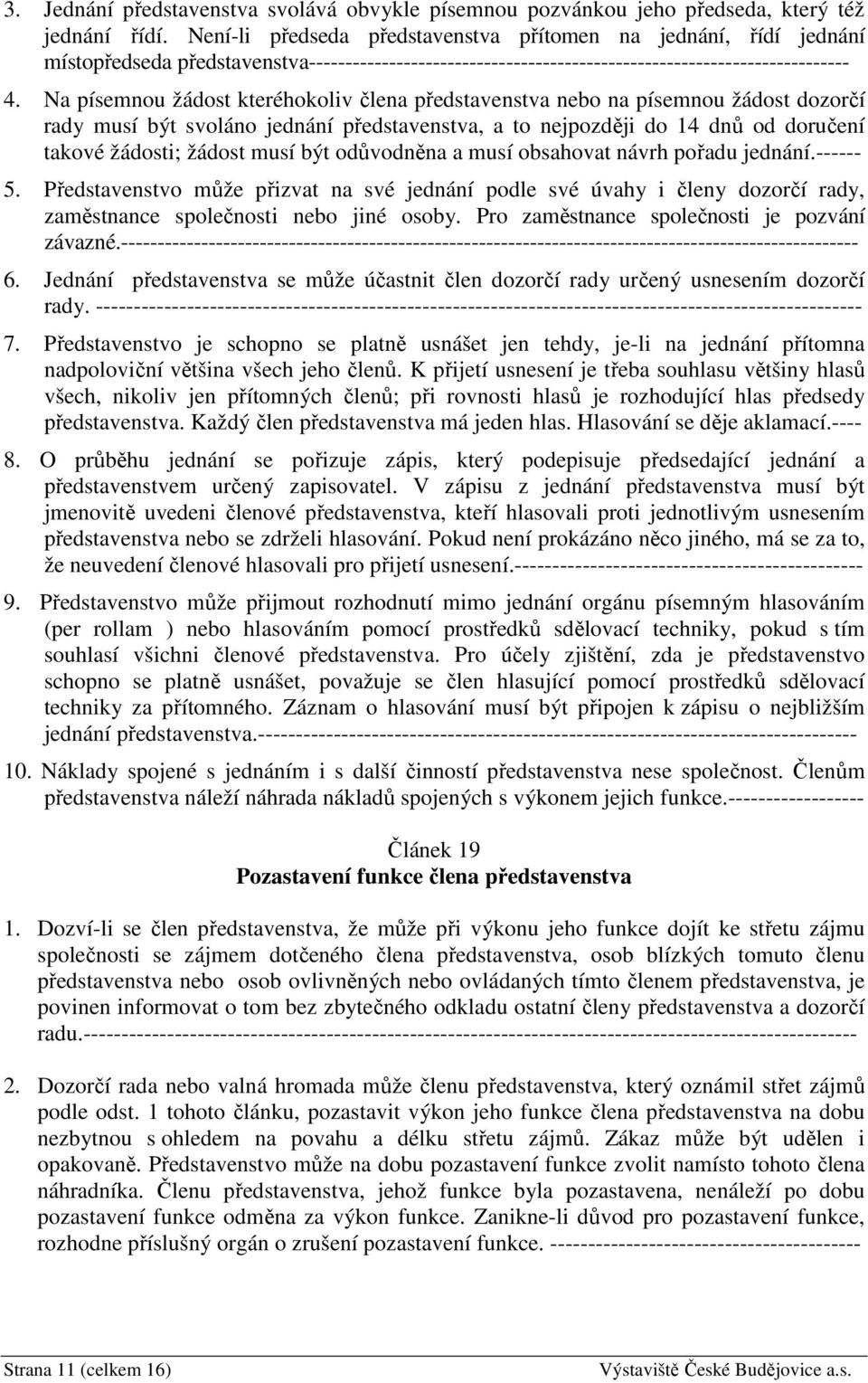 Na písemnou žádost kteréhokoliv člena představenstva nebo na písemnou žádost dozorčí rady musí být svoláno jednání představenstva, a to nejpozději do 14 dnů od doručení takové žádosti; žádost musí