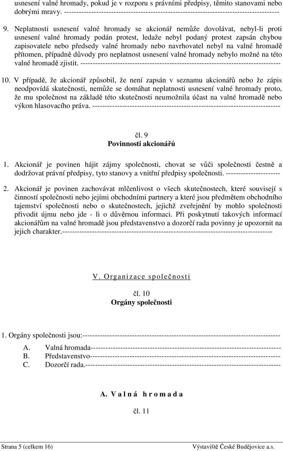 hromady nebo navrhovatel nebyl na valné hromadě přítomen, případně důvody pro neplatnost usnesení valné hromady nebylo možné na této valné hromadě zjistit.