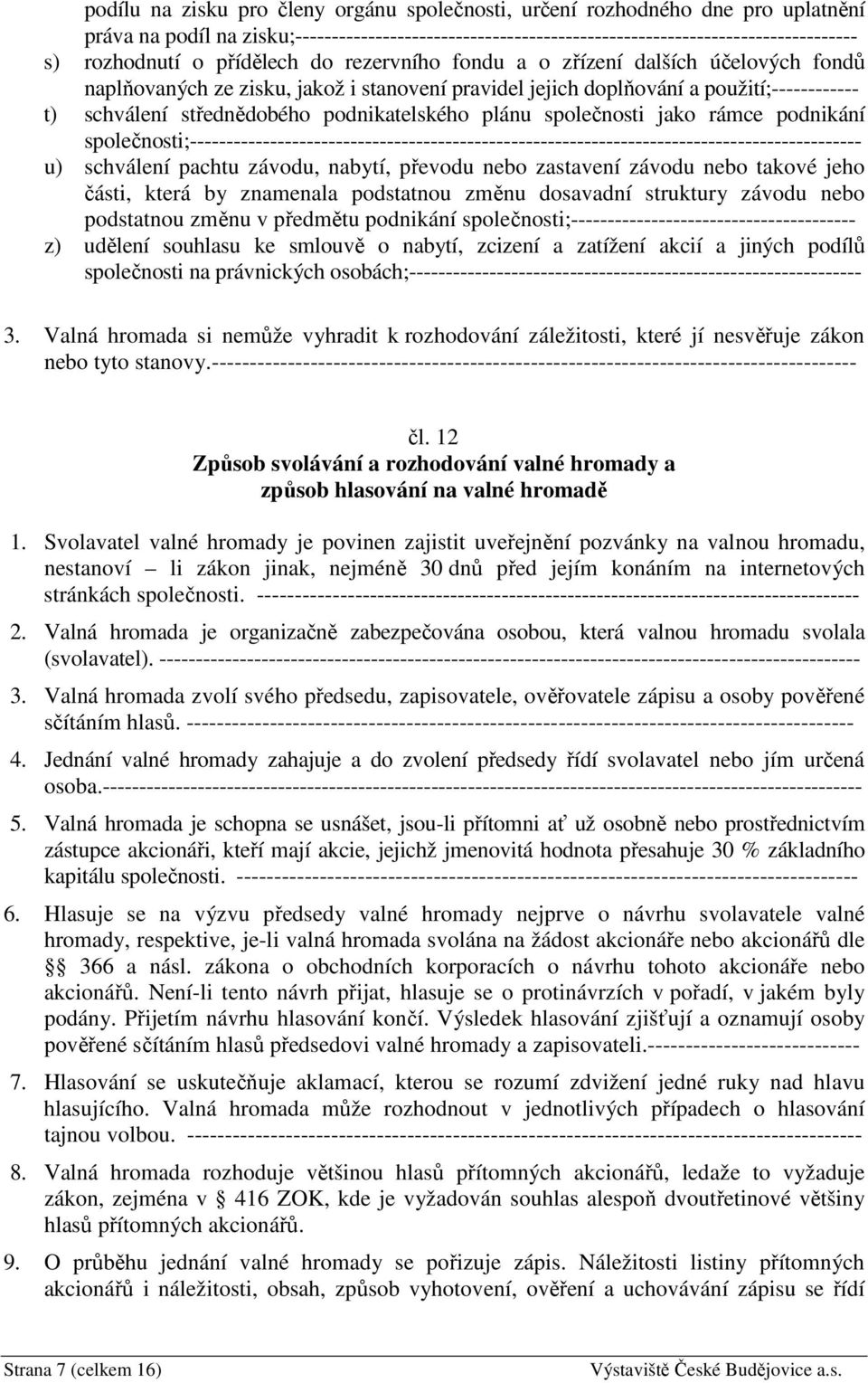 plánu společnosti jako rámce podnikání společnosti;-------------------------------------------------------------------------------------------- u) schválení pachtu závodu, nabytí, převodu nebo