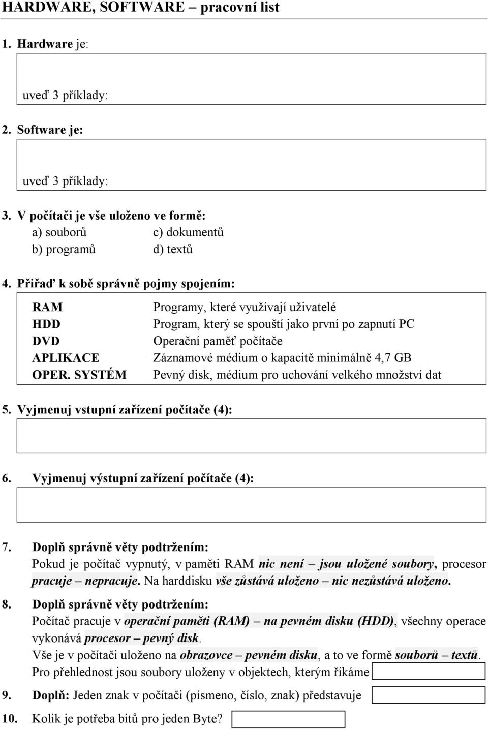 SYSTÉM Programy, které využívají uživatelé Program, který se spouští jako první po zapnutí PC Operační paměť počítače Záznamové médium o kapacitě minimálně 4,7 GB Pevný disk, médium pro uchování