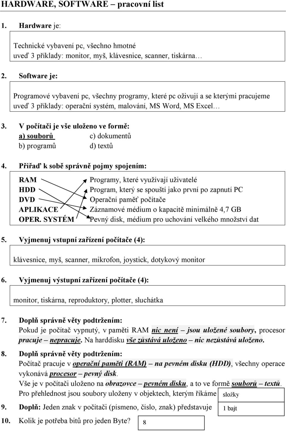 V počítači je vše uloženo ve formě: a) souborů c) dokumentů b) programů d) textů 4. Přiřaď k sobě správně pojmy spojením: RAM HDD DVD APLIKACE OPER.