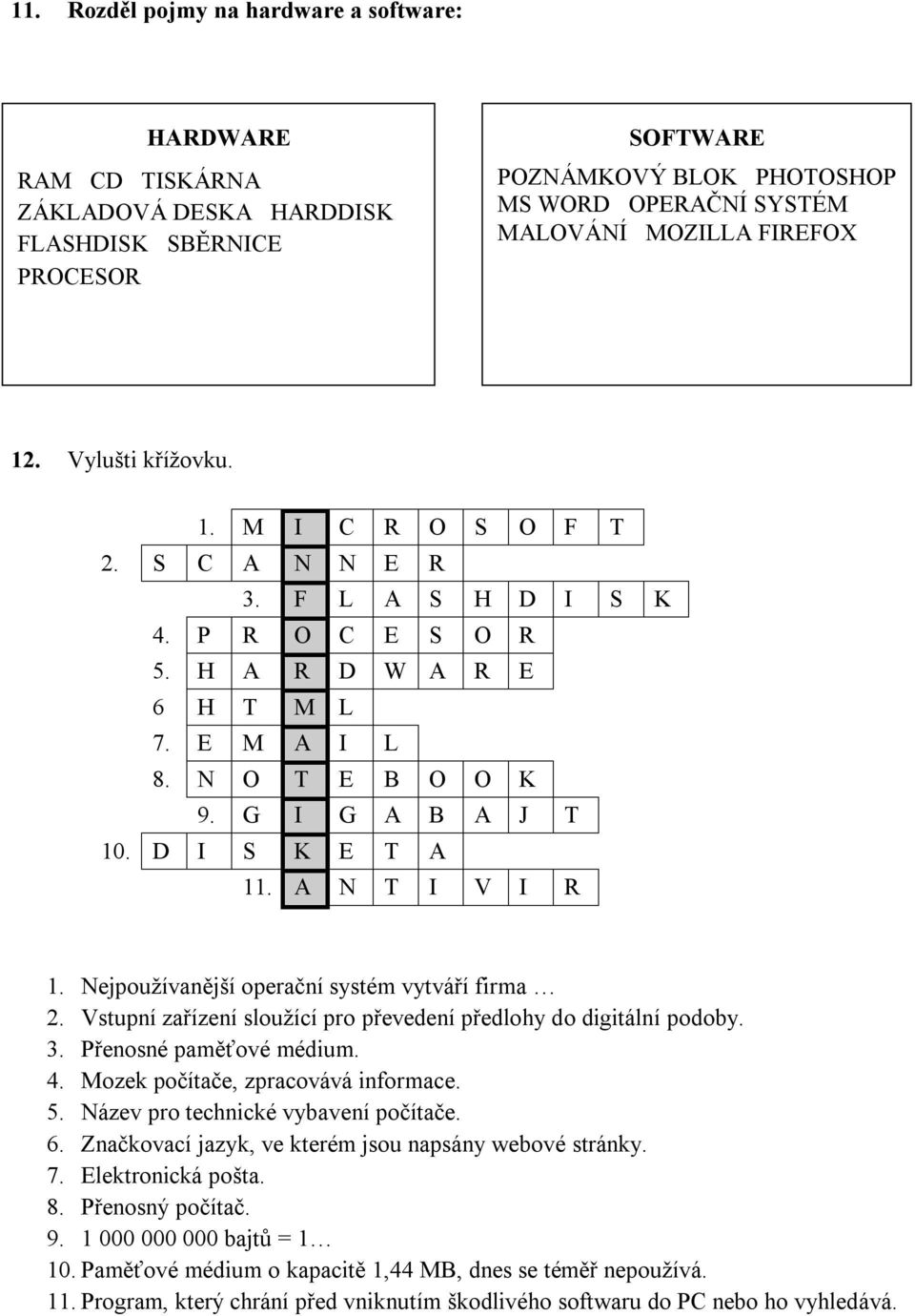 D I S K E T A 11. A N T I V I R 1. Nejpoužívanější operační systém vytváří firma 2. Vstupní zařízení sloužící pro převedení předlohy do digitální podoby. 3. Přenosné paměťové médium. 4.