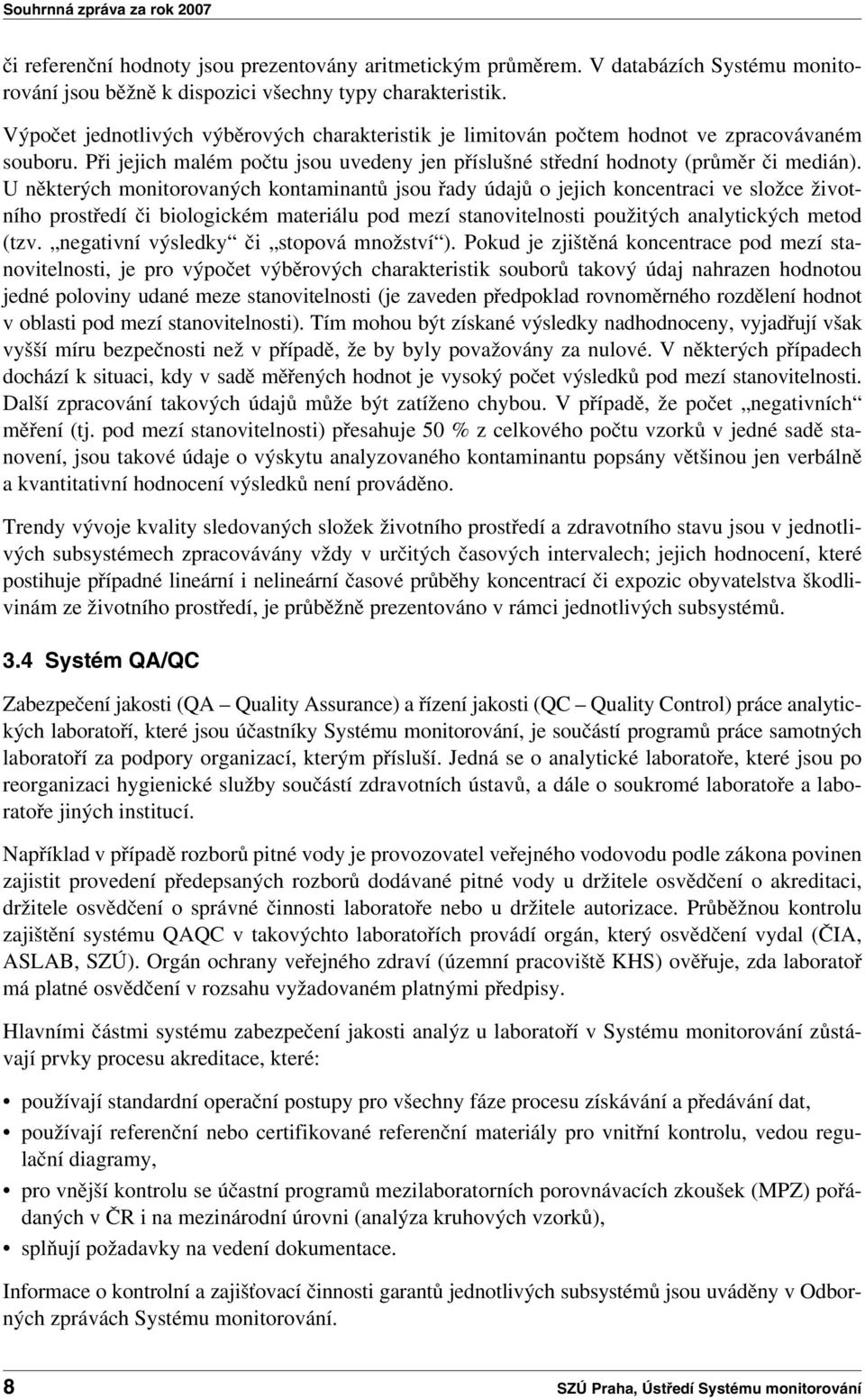 U některých monitorovaných kontaminantů jsou řady údajů o jejich koncentraci ve složce životního prostředí či biologickém materiálu pod mezí stanovitelnosti použitých analytických metod (tzv.