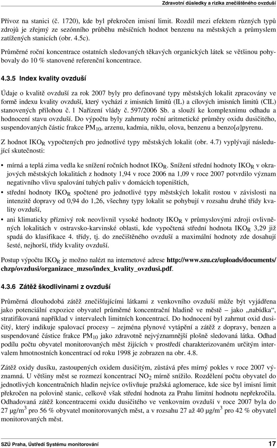 Průměrné roční koncentrace ostatních sledovaných těkavých organických látek se většinou pohybovaly do 10 % stanovené referenční koncentrace. 4.3.