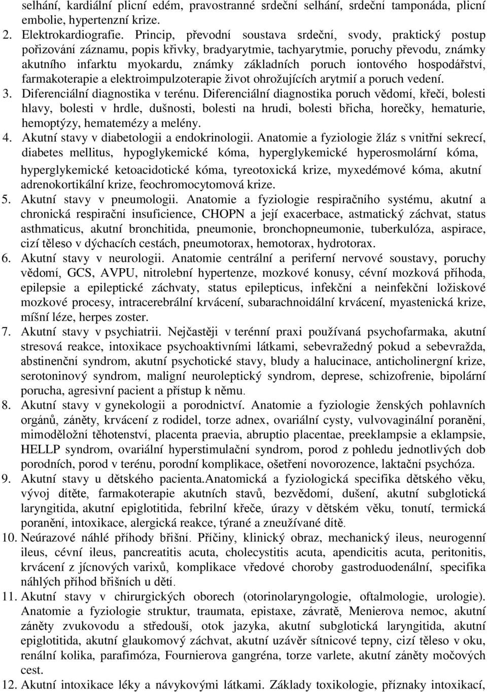 iontového hospodářství, farmakoterapie a elektroimpulzoterapie život ohrožujících arytmií a poruch vedení. 3. Diferenciální diagnostika v terénu.