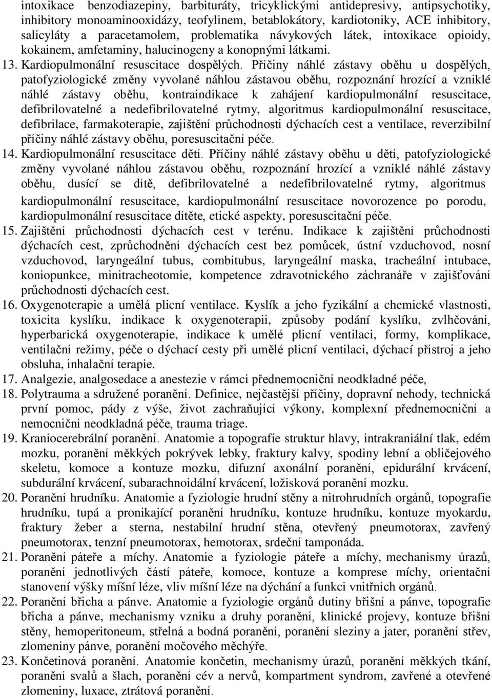 Příčiny náhlé zástavy oběhu u dospělých, patofyziologické změny vyvolané náhlou zástavou oběhu, rozpoznání hrozící a vzniklé náhlé zástavy oběhu, kontraindikace k zahájení kardiopulmonální