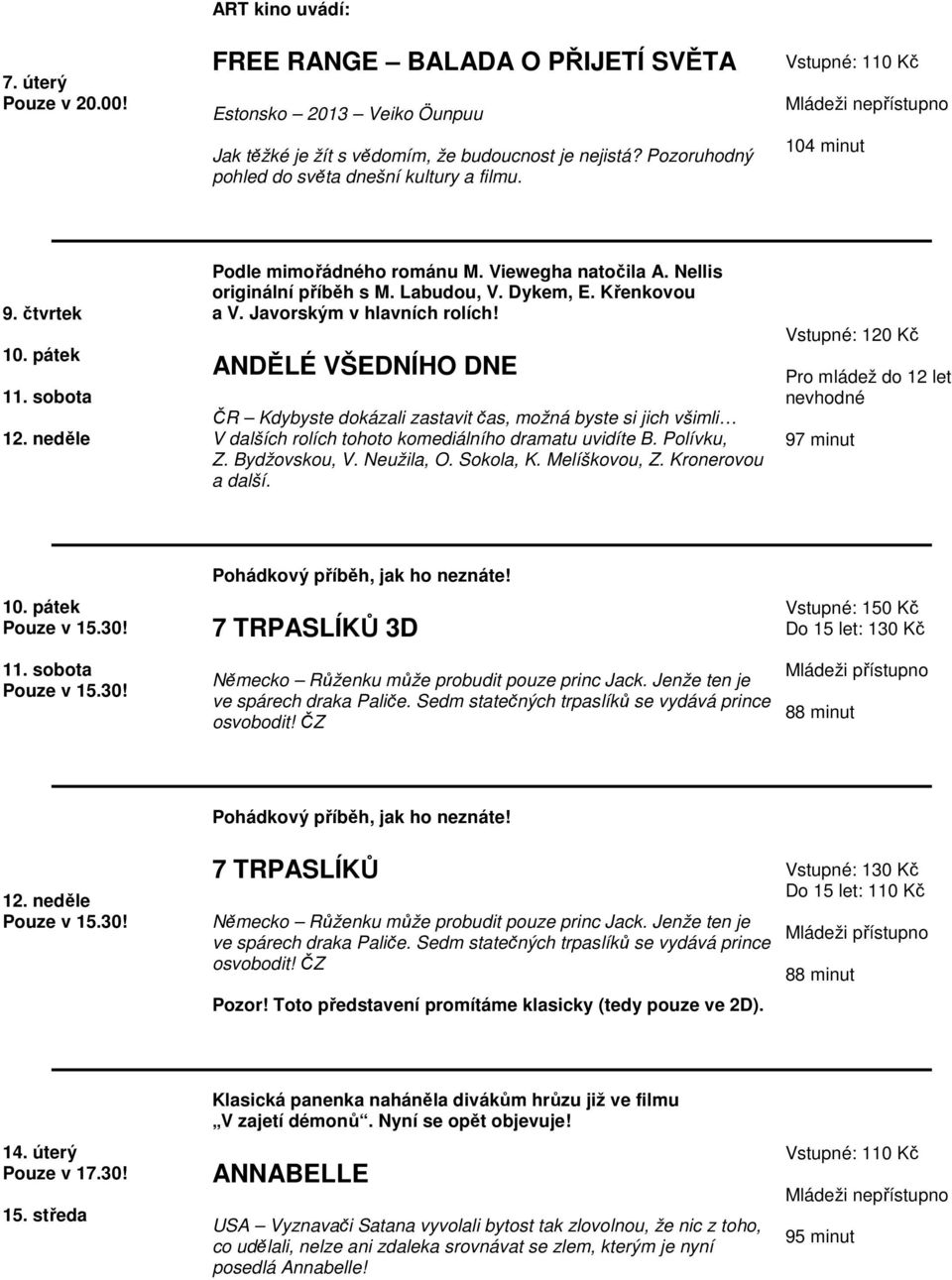 ANDĚLÉ VŠEDNÍHO DNE ČR Kdybyste dokázali zastavit čas, možná byste si jich všimli V dalších rolích tohoto komediálního dramatu uvidíte B. Polívku, Z. Bydžovskou, V. Neužila, O. Sokola, K.