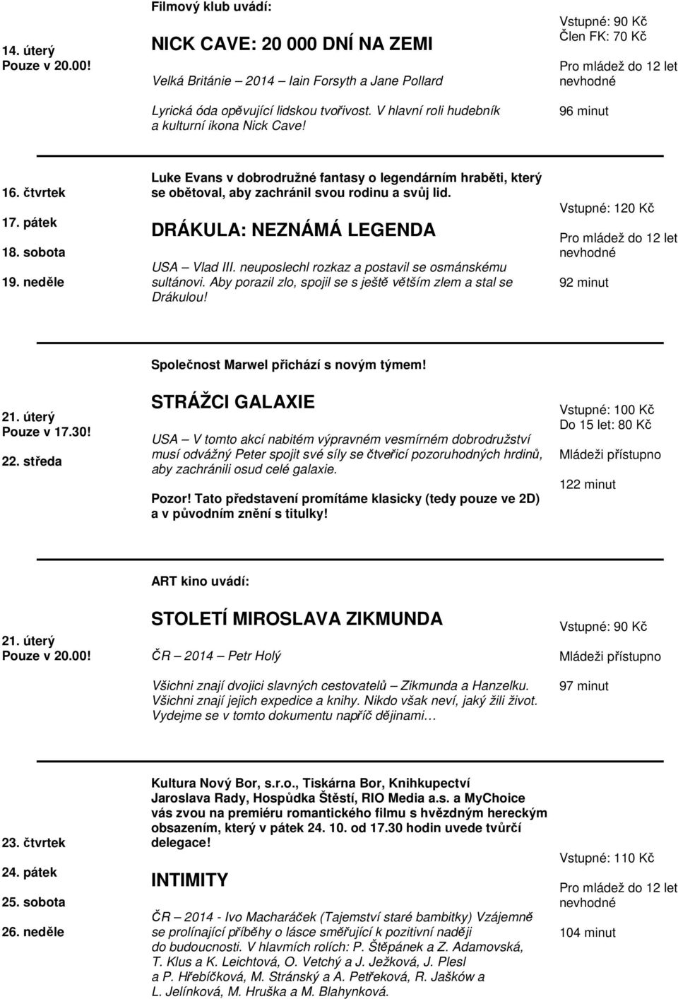 DRÁKULA: NEZNÁMÁ LEGENDA USA Vlad III. neuposlechl rozkaz a postavil se osmánskému sultánovi. Aby porazil zlo, spojil se s ještě větším zlem a stal se Drákulou! 92 minut 21. úterý 22.