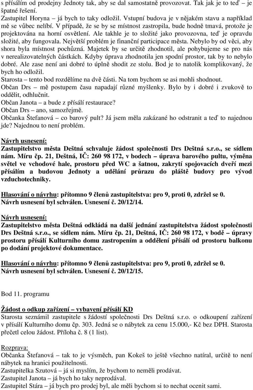 Ale takhle je to složité jako provozovna, teď je opravdu složité, aby fungovala. Největší problém je finanční participace města. Nebylo by od věci, aby shora byla místnost pochůzná.