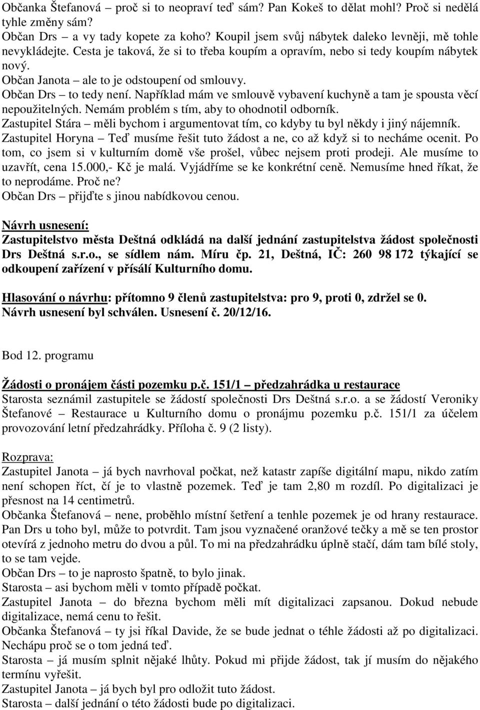 Občan Drs to tedy není. Například mám ve smlouvě vybavení kuchyně a tam je spousta věcí nepoužitelných. Nemám problém s tím, aby to ohodnotil odborník.