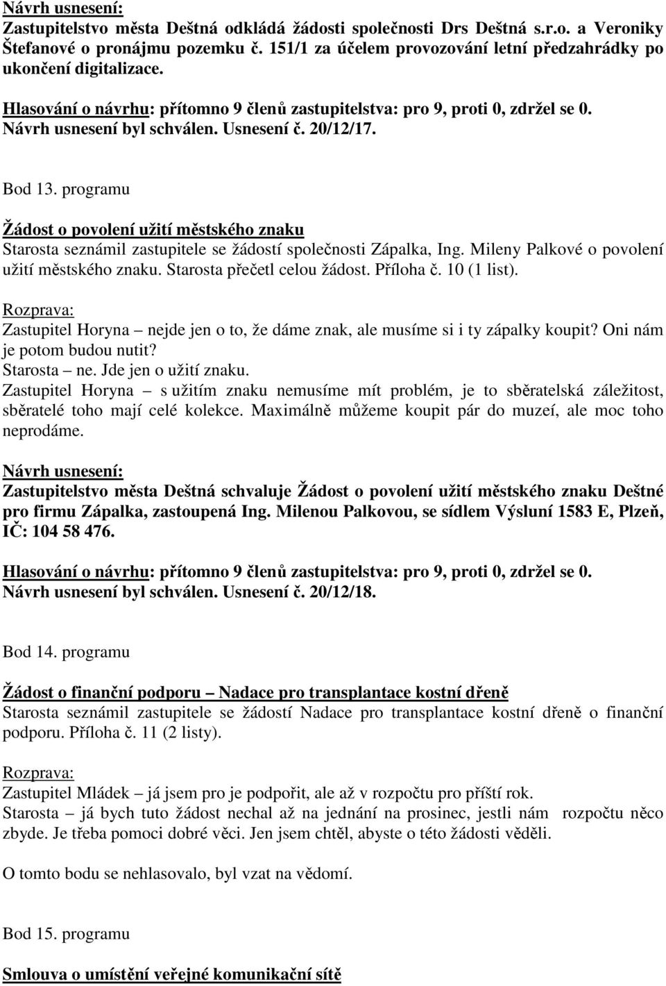 Mileny Palkové o povolení užití městského znaku. Starosta přečetl celou žádost. Příloha č. 10 (1 list). Zastupitel Horyna nejde jen o to, že dáme znak, ale musíme si i ty zápalky koupit?