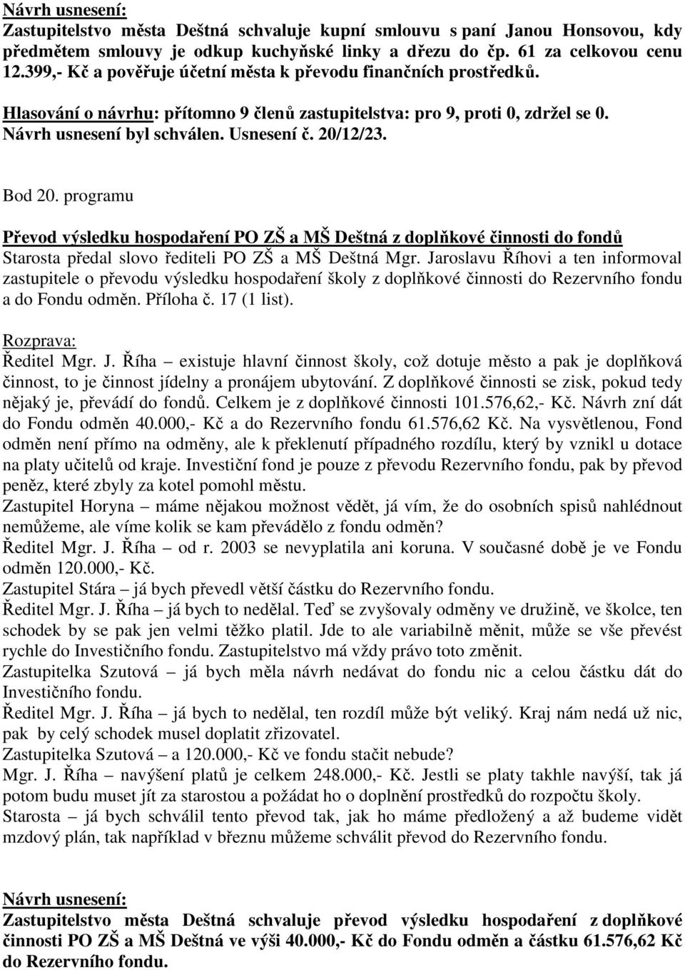 programu Převod výsledku hospodaření PO ZŠ a MŠ Deštná z doplňkové činnosti do fondů Starosta předal slovo řediteli PO ZŠ a MŠ Deštná Mgr.