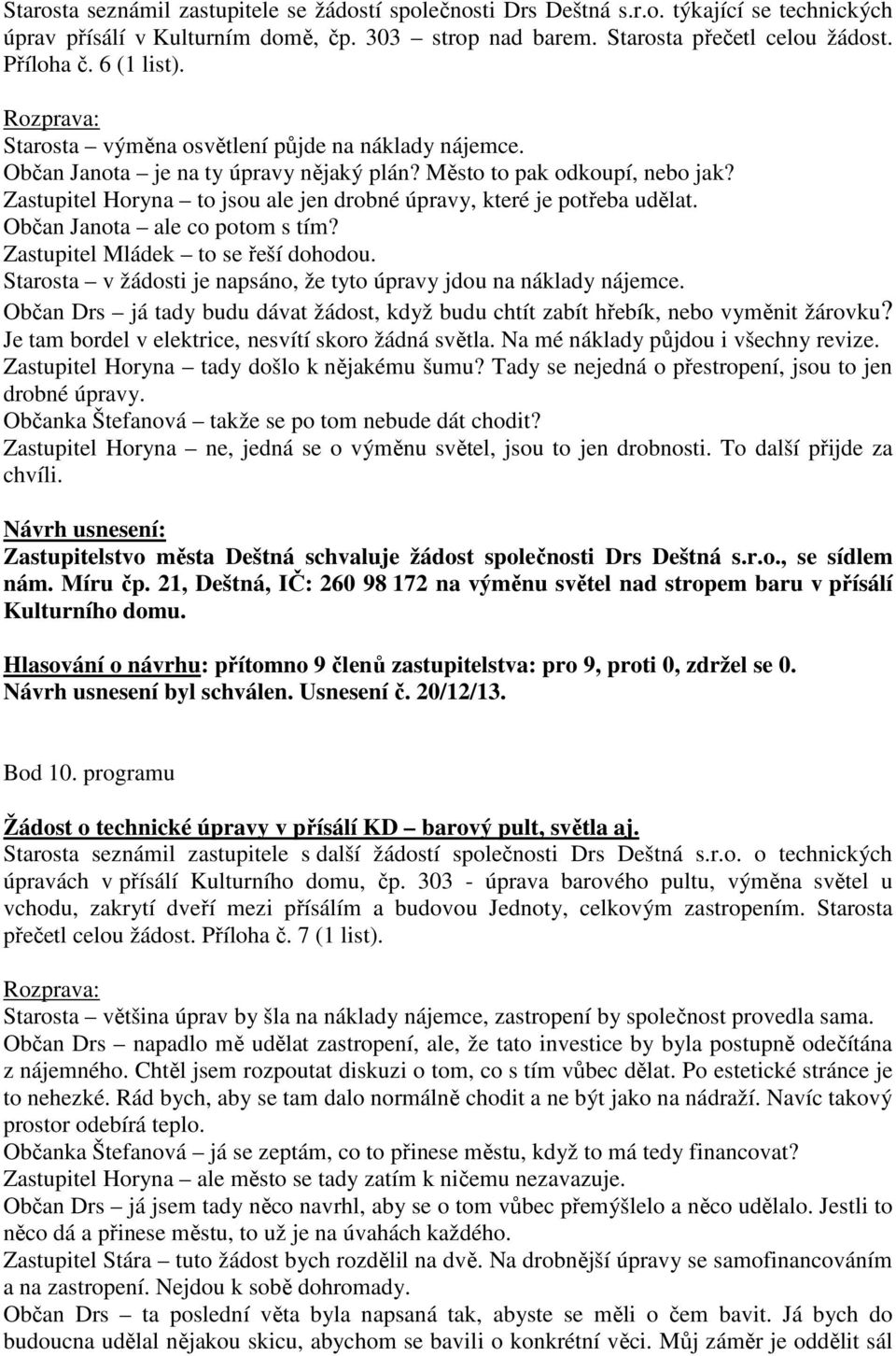 Zastupitel Horyna to jsou ale jen drobné úpravy, které je potřeba udělat. Občan Janota ale co potom s tím? Zastupitel Mládek to se řeší dohodou.