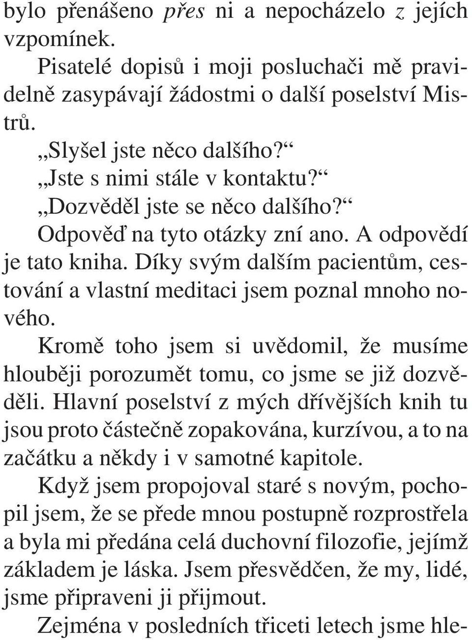 Díky svým dalším pacientùm, cestování a vlastní meditaci jsem poznal mnoho nového. Kromì toho jsem si uvìdomil, že musíme hloubìji porozumìt tomu, co jsme se již dozvìdìli.