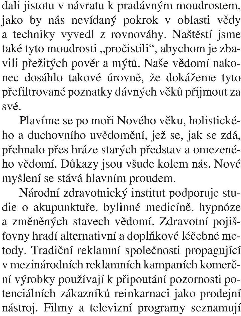 Naše vìdomí nakonec dosáhlo takové úrovnì, že dokážeme tyto pøefiltrované poznatky dávných vìkù pøijmout za své.