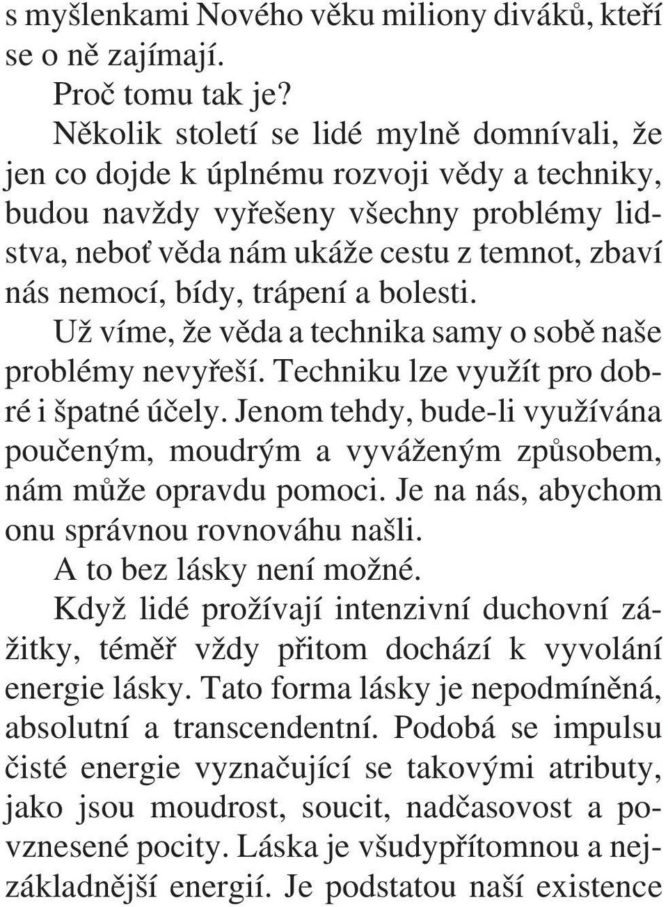 bídy, trápení a bolesti. Už víme, že vìda a technika samy o sobì naše problémy nevyøeší. Techniku lze využít pro dobré i špatné úèely.