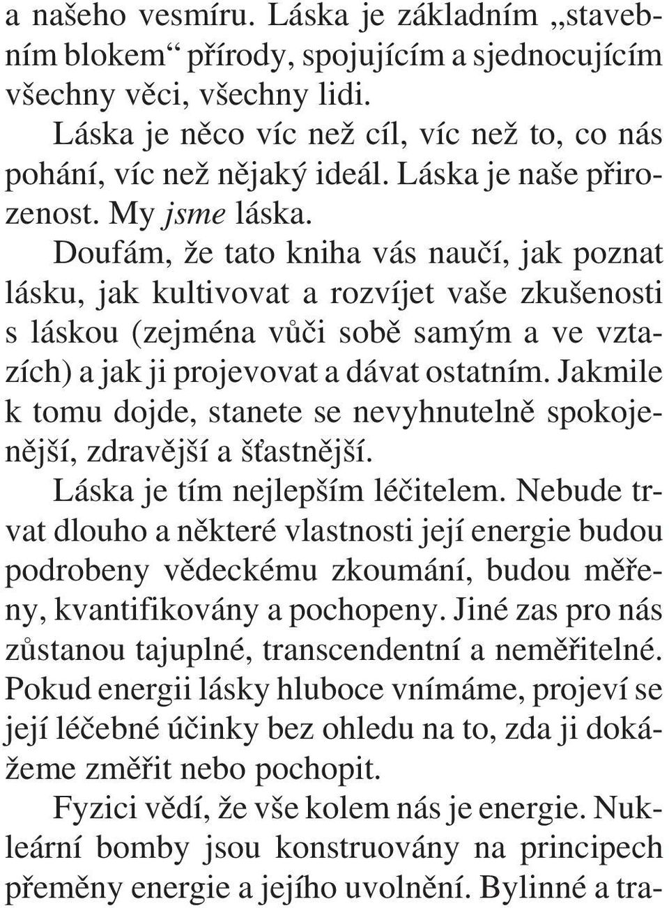 Doufám, že tato kniha vás nauèí, jak poznat lásku, jak kultivovat a rozvíjet vaše zkušenosti s láskou (zejména vùèi sobì samým a ve vztazích) a jak ji projevovat a dávat ostatním.