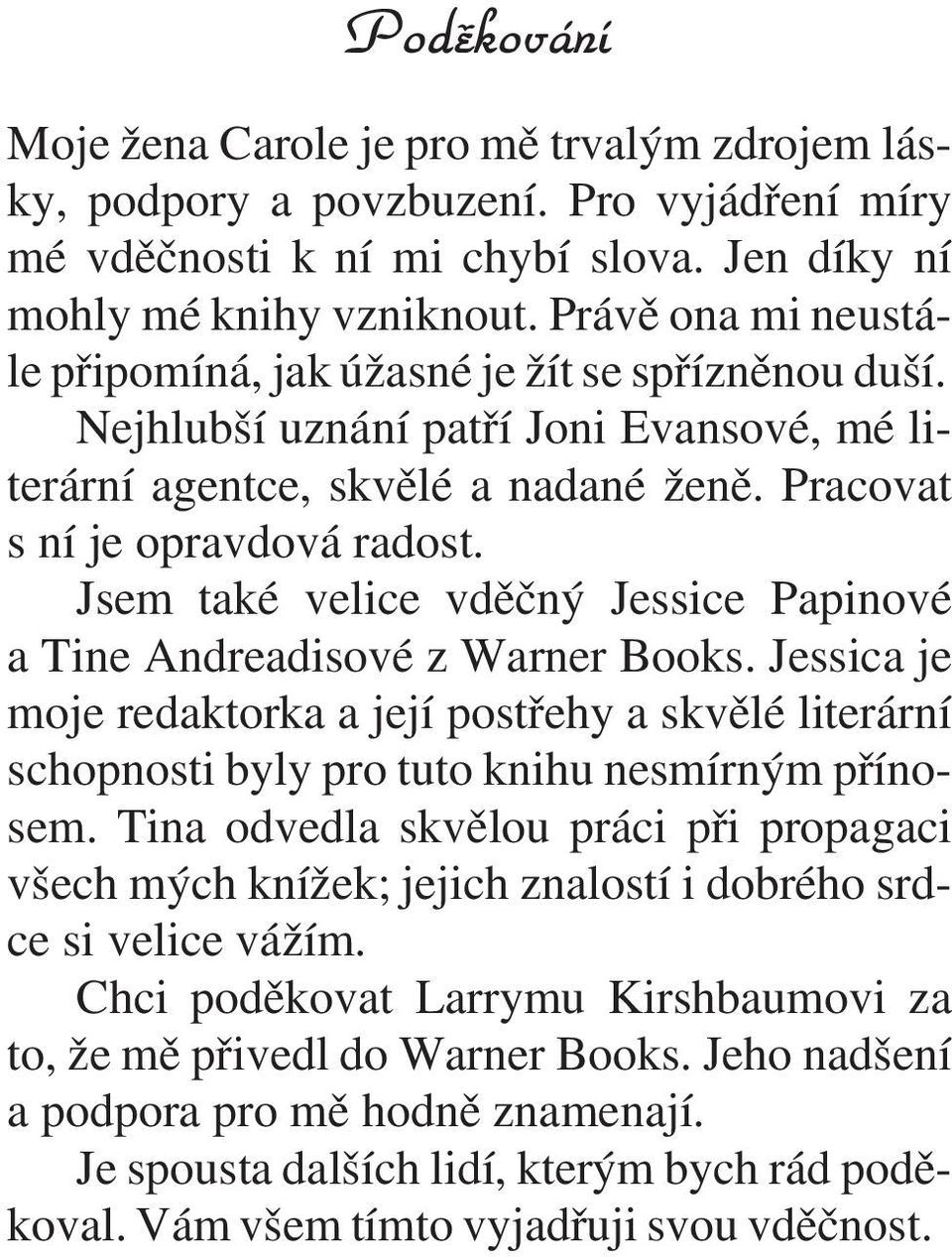 Jsem také velice vdìèný Jessice Papinové a Tine Andreadisové z Warner Books. Jessica je moje redaktorka a její postøehy a skvìlé literární schopnosti byly pro tuto knihu nesmírným pøínosem.