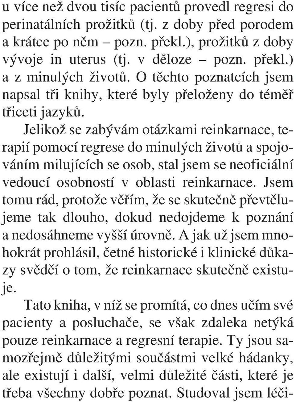 Jelikož se zabývám otázkami reinkarnace, terapií pomocí regrese do minulých životù a spojováním milujících se osob, stal jsem se neoficiální vedoucí osobností v oblasti reinkarnace.