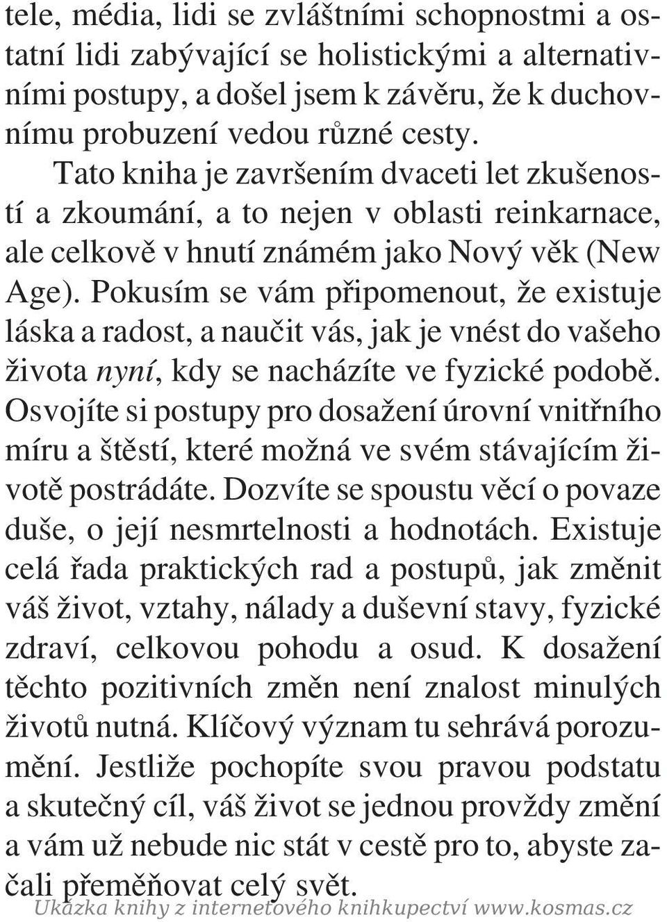 Pokusím se vám pøipomenout, že existuje láska a radost, a nauèit vás, jak je vnést do vašeho života nyní, kdy se nacházíte ve fyzické podobì.