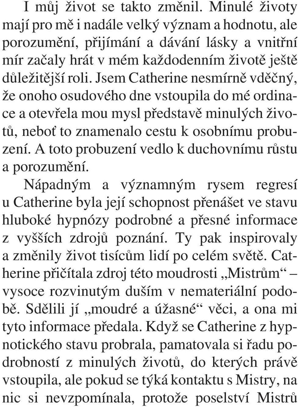 Jsem Catherine nesmírnì vdìèný, že onoho osudového dne vstoupila do mé ordinace a otevøela mou mysl pøedstavì minulých životù, neboť to znamenalo cestu k osobnímu probuzení.