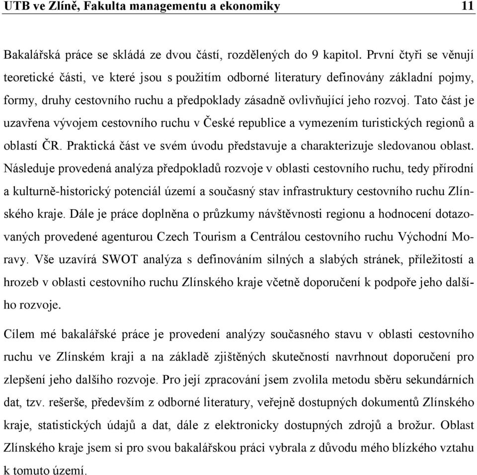 Tato část je uzavřena vývojem cestovního ruchu v České republice a vymezením turistických regionů a oblastí ČR. Praktická část ve svém úvodu představuje a charakterizuje sledovanou oblast.