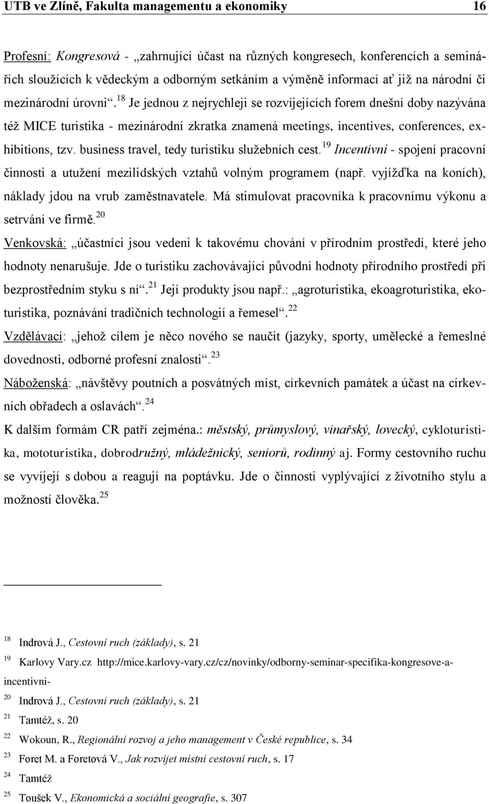 18 Je jednou z nejrychleji se rozvíjejících forem dnešní doby nazývána téţ MICE turistika - mezinárodní zkratka znamená meetings, incentives, conferences, exhibitions, tzv.