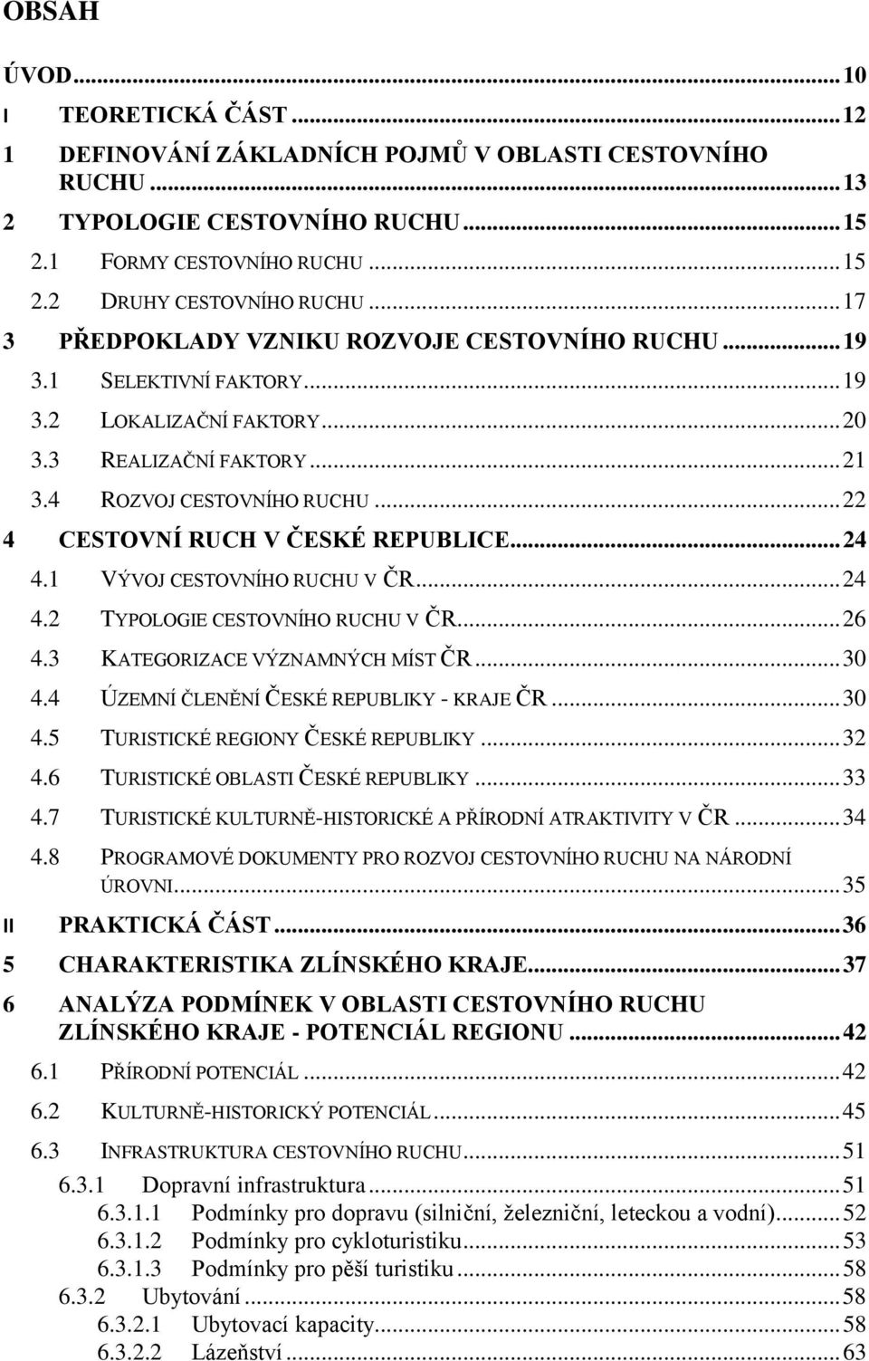 .. 22 4 CESTOVNÍ RUCH V ČESKÉ REPUBLICE... 24 4.1 VÝVOJ CESTOVNÍHO RUCHU V ČR... 24 4.2 TYPOLOGIE CESTOVNÍHO RUCHU V ČR... 26 4.3 KATEGORIZACE VÝZNAMNÝCH MÍST ČR... 30 4.