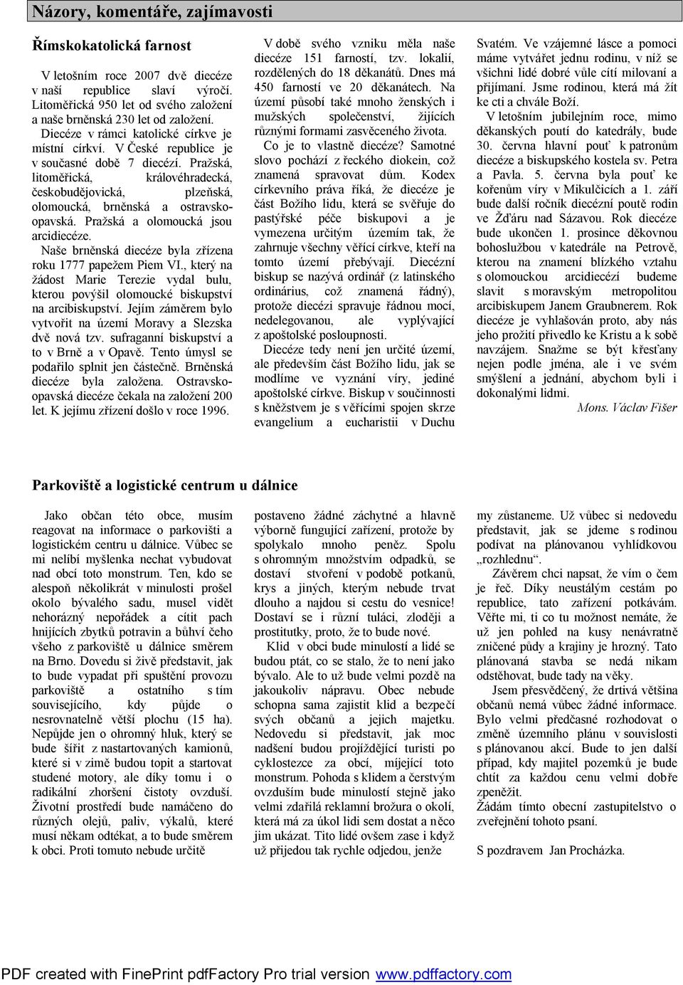 Pražská, litoměřická, královéhradecká, českobudějovická, plzeňská, olomoucká, brněnská a ostravskoopavská. Pražská a olomoucká jsou arcidiecéze.