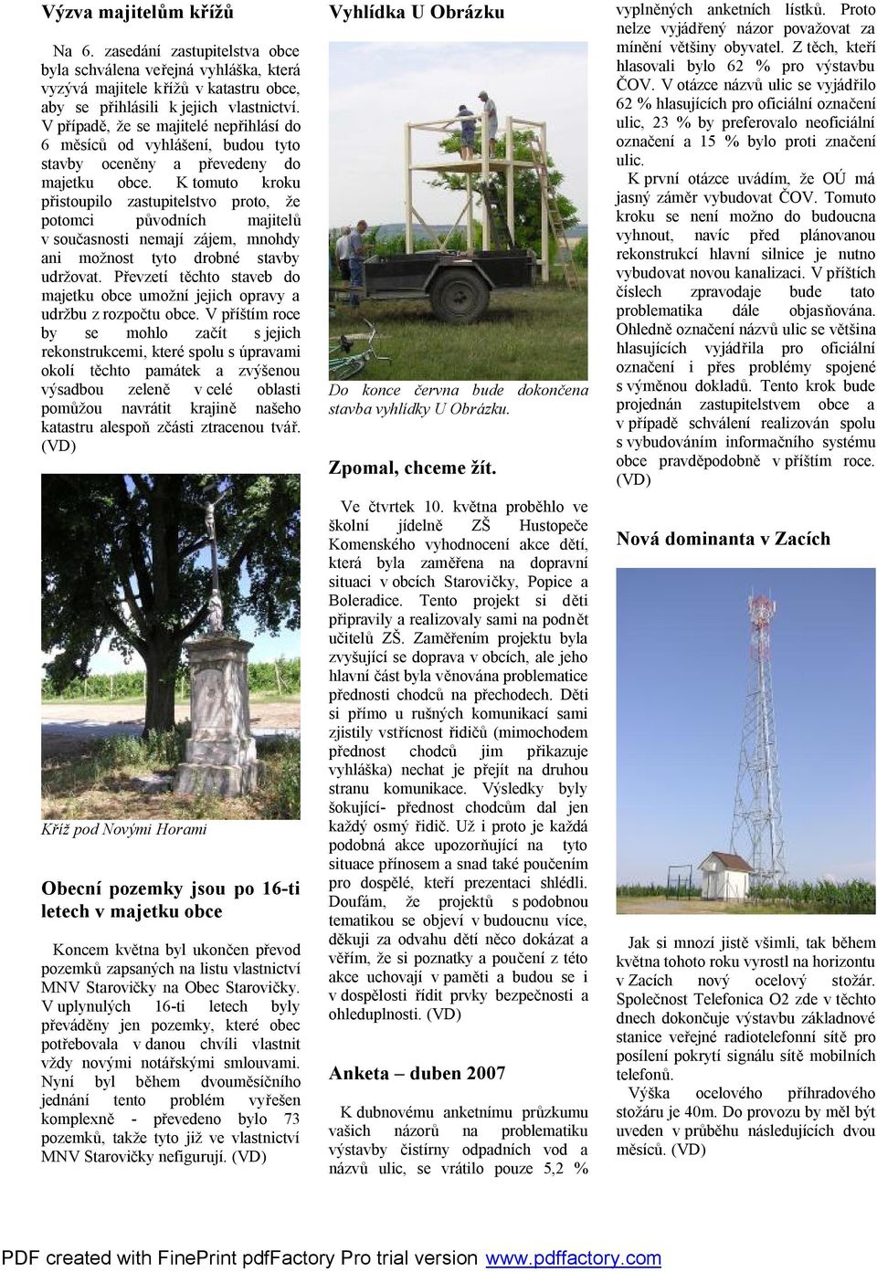K tomuto kroku přistoupilo zastupitelstvo proto, že potomci původních majitelů v současnosti nemají zájem, mnohdy ani možnost tyto drobné stavby udržovat.
