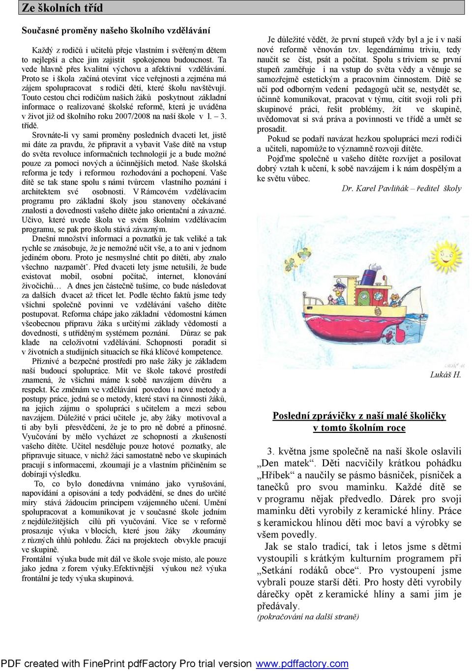 Touto cestou chci rodičům našich žáků poskytnout základní informace o realizované školské reformě, která je uváděna v život již od školního roku 2007/2008 na naší škole v l. 3. třídě.