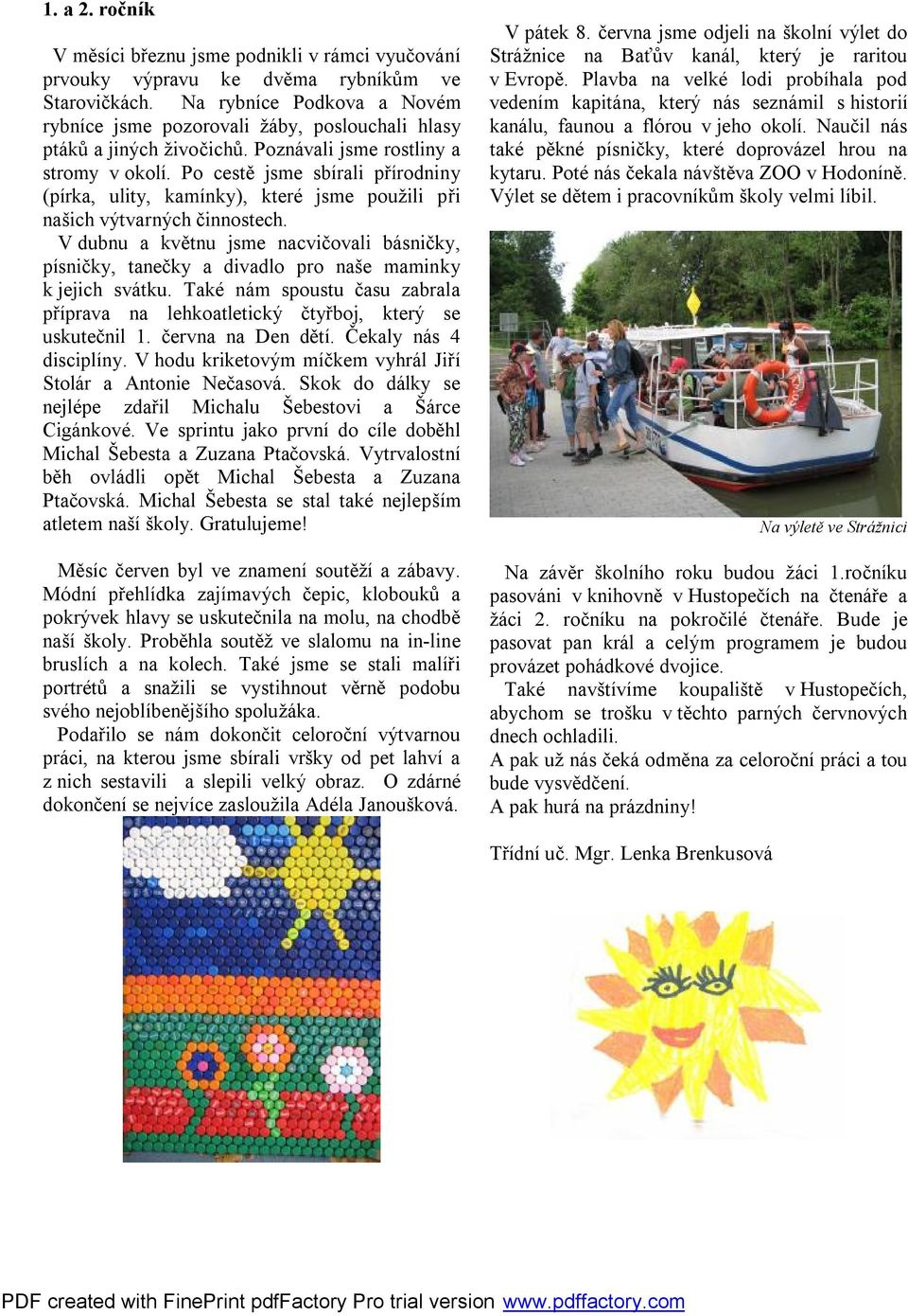 Po cestě jsme sbírali přírodniny (pírka, ulity, kamínky), které jsme použili při našich výtvarných činnostech.