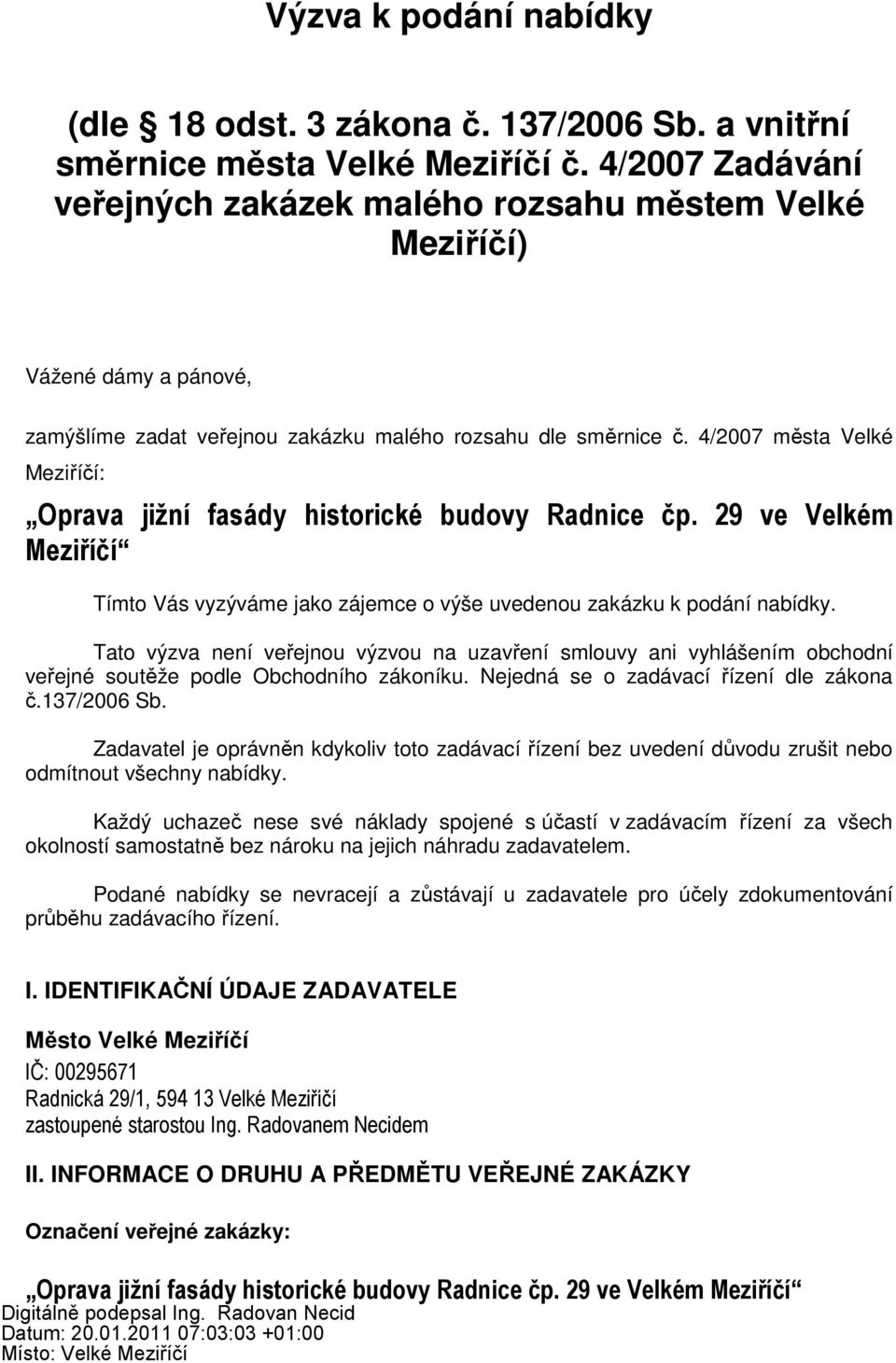 4/2007 města Velké Meziříčí: Oprava jižní fasády historické budovy Radnice čp. 29 ve Velkém Meziříčí Tímto Vás vyzýváme jako zájemce o výše uvedenou zakázku k podání nabídky.