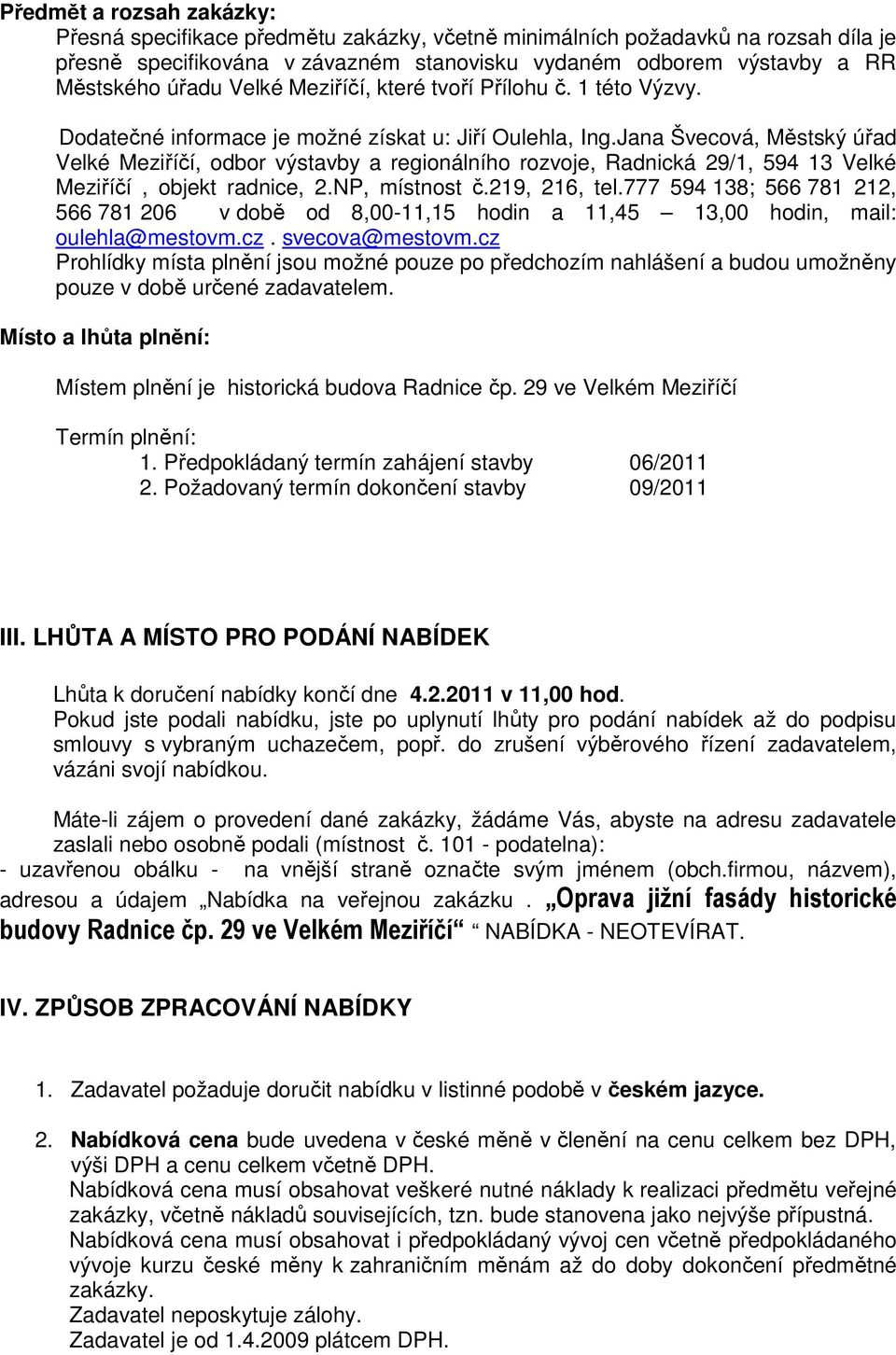 Jana Švecová, Městský úřad Velké Meziříčí, odbor výstavby a regionálního rozvoje, Radnická 29/1, 594 13 Velké Meziříčí, objekt radnice, 2.NP, místnost č.219, 216, tel.