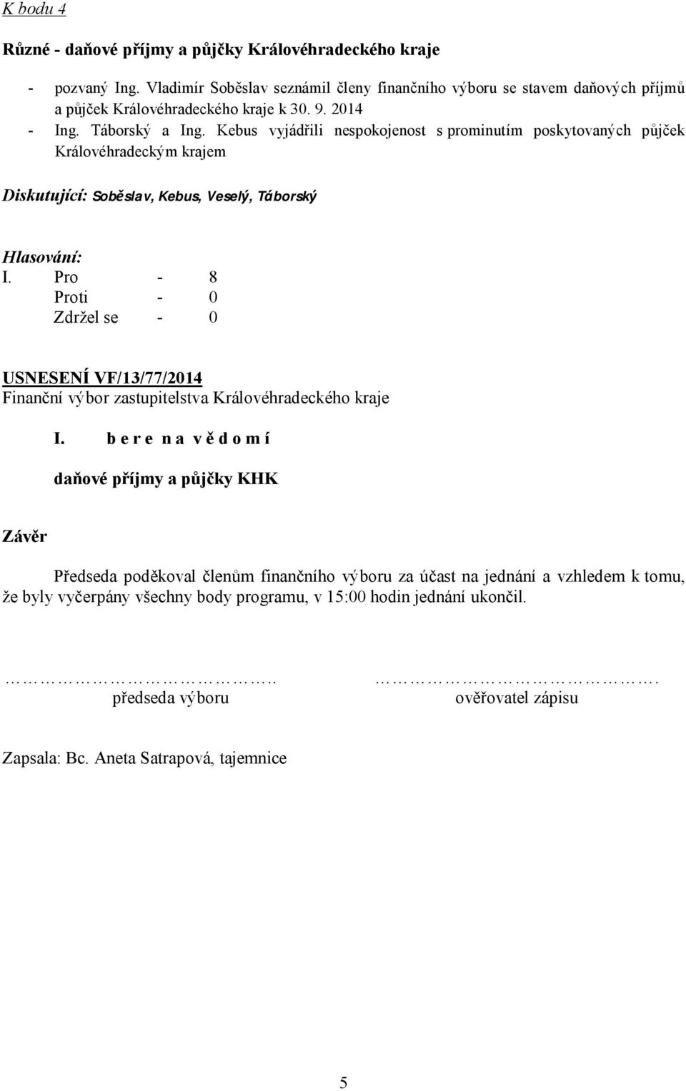 Kebus vyjádřili nespokojenost s prominutím poskytovaných půjček Královéhradeckým krajem Diskutující: Soběslav, Kebus, Veselý, Táborský I. Pro - 8 USNESENÍ VF/13/77/2014 I.