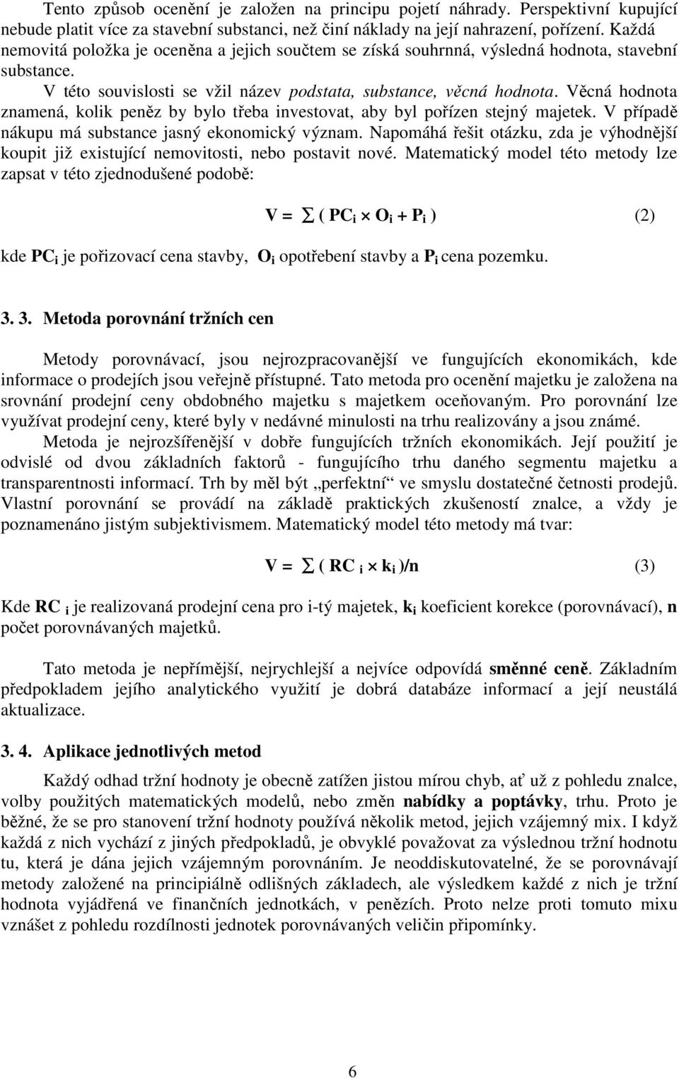 Věcná hodnota znamená, kolik peněz by bylo třeba investovat, aby byl pořízen stejný majetek. V případě nákupu má substance jasný ekonomický význam.