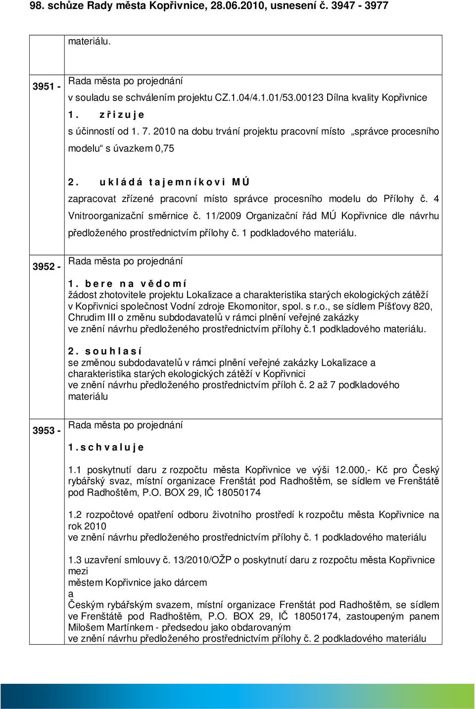 4 Vnitroorgnizční směrnice č. 11/2009 Orgnizční řád MÚ Kopřivnice dle návrhu předloženého prostřednictvím přílohy č. 1 podkldového mteriálu. 3952-1.